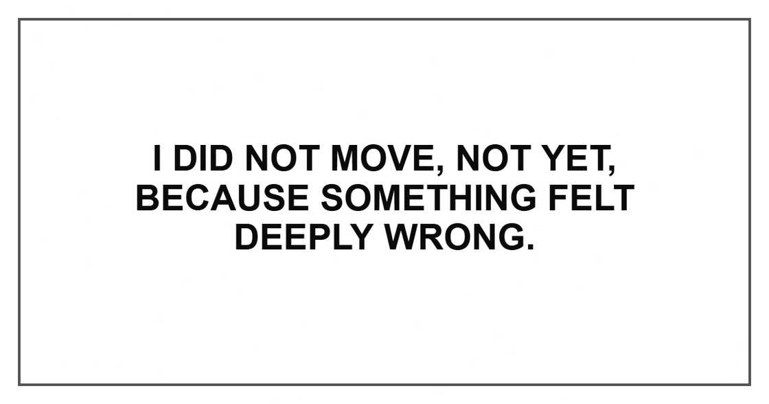 I did not move, not yet, because something felt deeply wrong.