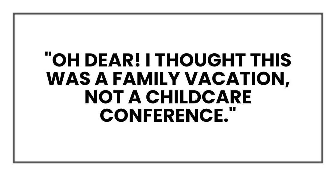 "Oh dear! I thought this was a family vacation, not a childcare conference."