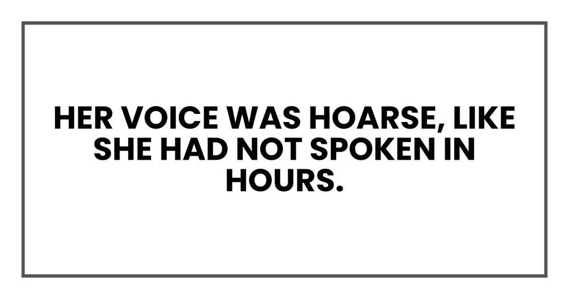 Her voice was hoarse, like she had not spoken in hours.