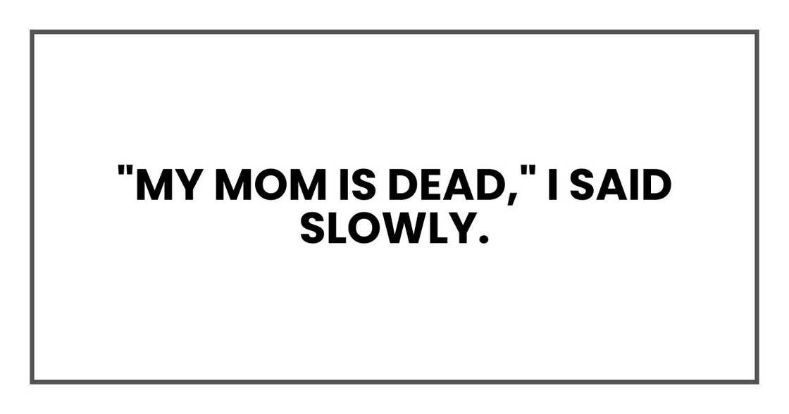 "My mom is dead," I said slowly.