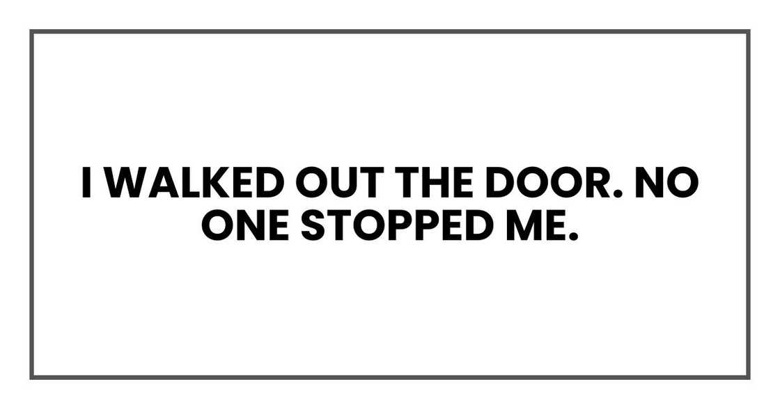 I walked out the door. No one stopped me. I walked out the door. No one stopped me.