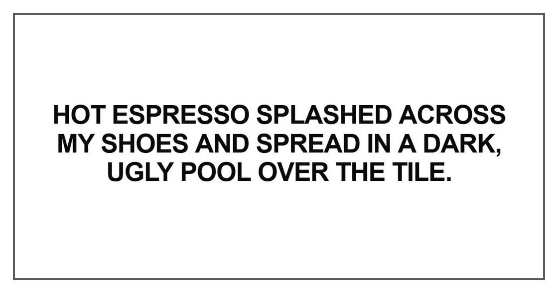 Hot espresso splashed across my shoes