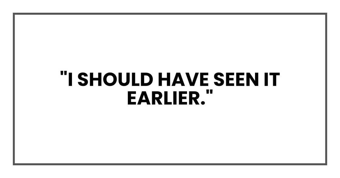 "I should have seen it earlier."