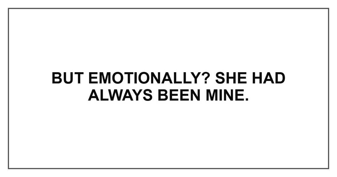 But emotionally? She had always been mine.