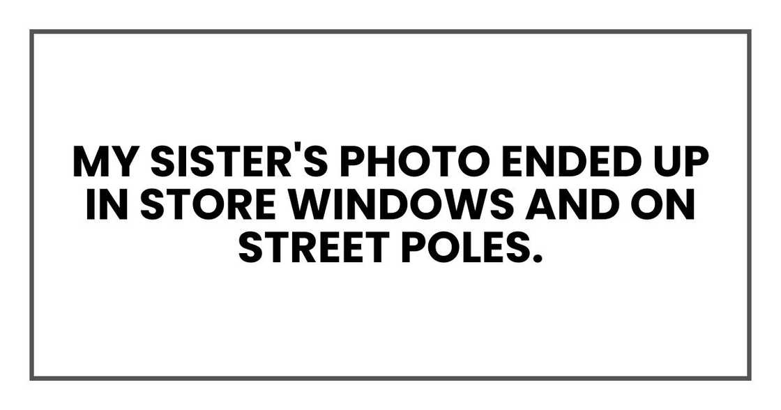 My sister's photo ended up in store windows and on street poles. My sister's photo ended up in store windows and on street poles.