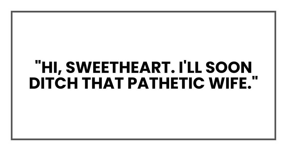 "Hi, sweetheart. I'll soon ditch that pathetic wife." "Hi, sweetheart. I'll soon ditch that pathetic wife."