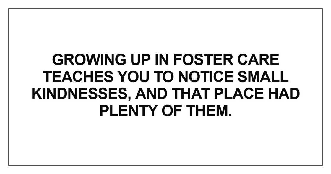 Growing up in foster care teaches you