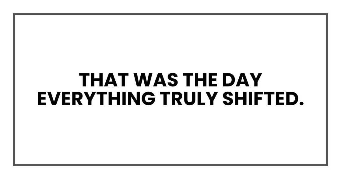 That was the day everything truly shifted. That was the day everything truly shifted.