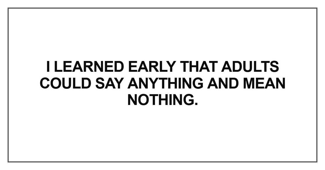“I learned early that adults could say anything and mean nothing.” “I learned early that adults could say anything and mean nothing.”