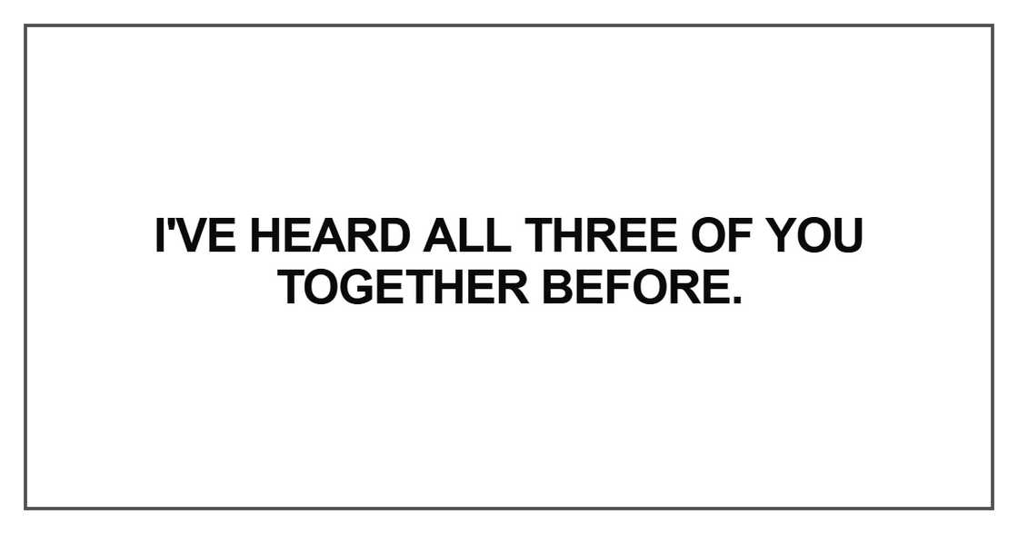 I've heard all three of you I've heard all three of you