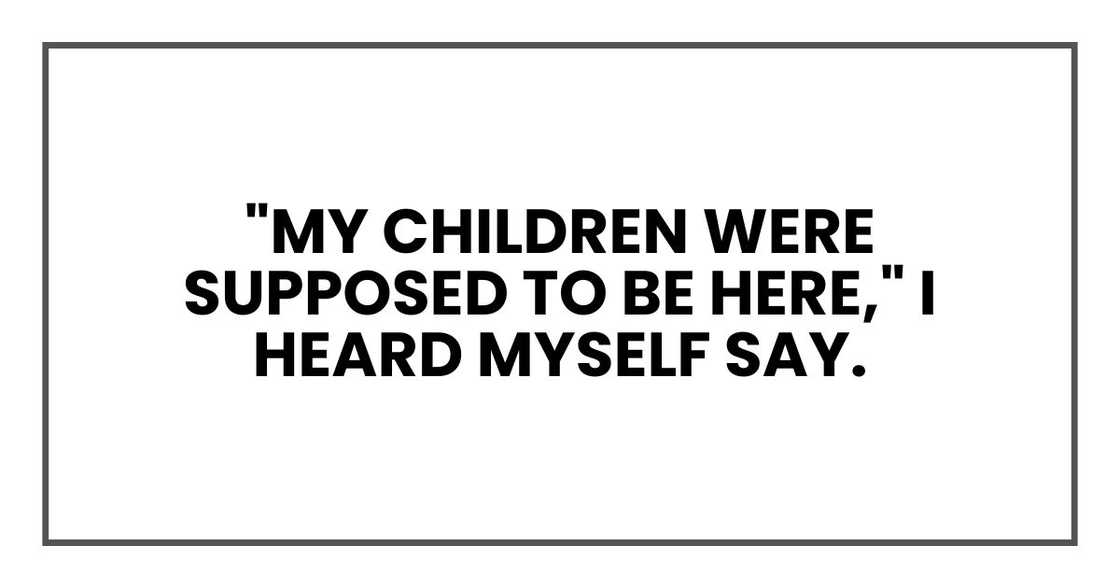 "My children were supposed to be here," I heard myself say.