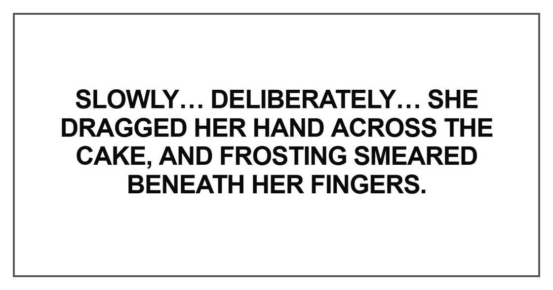Slowly… deliberately… she dragged her hand across the cake Slowly… deliberately… she dragged her hand across the cake