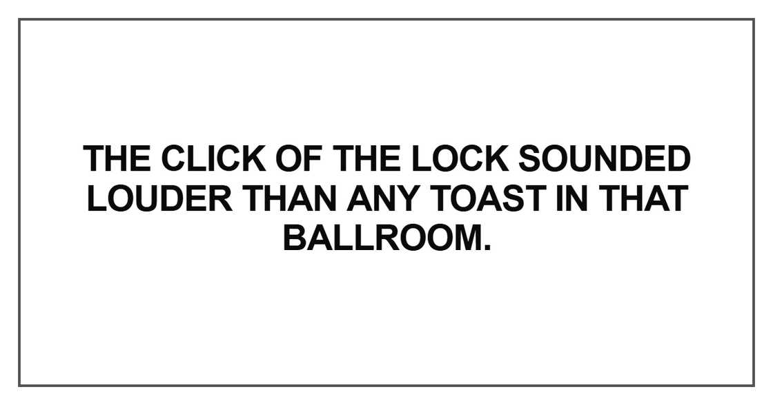 The click of the lock sounded louder than any toast The click of the lock sounded louder than any toast