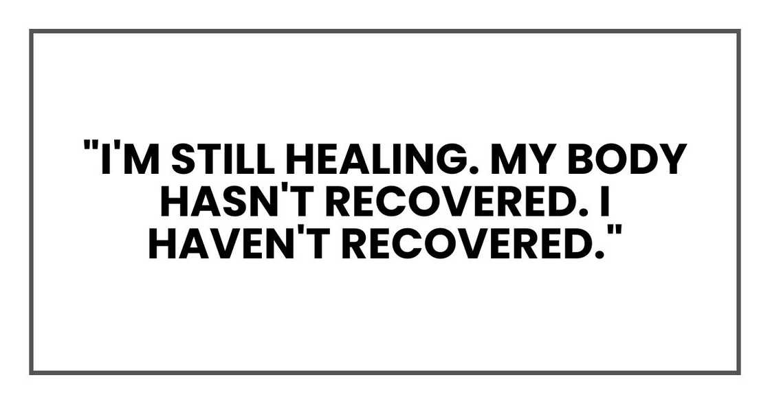 "I'm still healing. My body hasn't recovered. I haven't recovered."