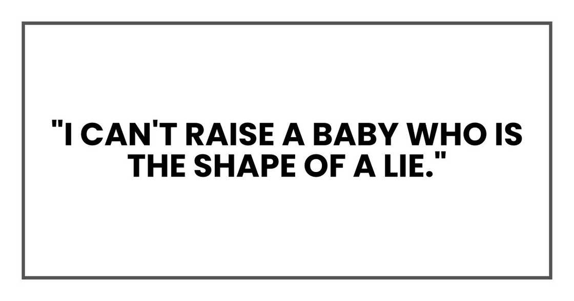 "I can't raise a baby who is the shape of a lie." "I can't raise a baby who is the shape of a lie."