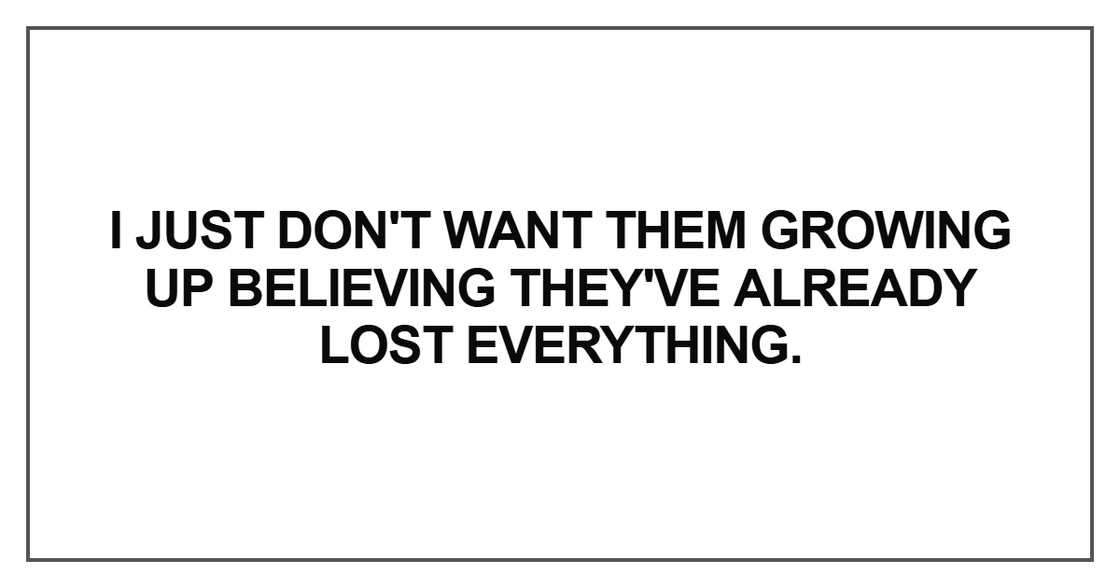 I just don't want them growing up I just don't want them growing up