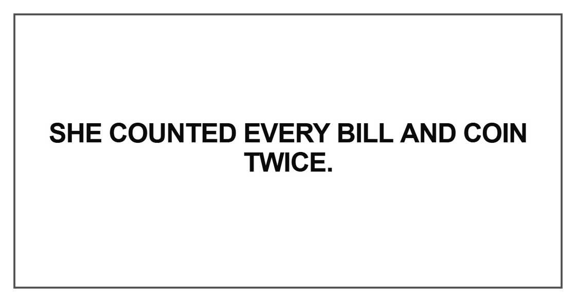 She counted every bill