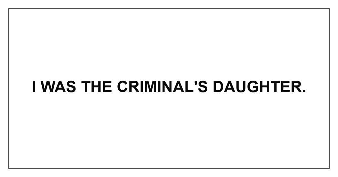 I was the criminal's daughter.