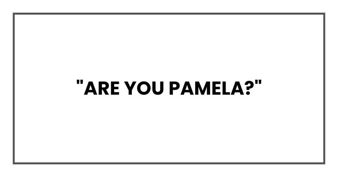 "Are you Pamela?"