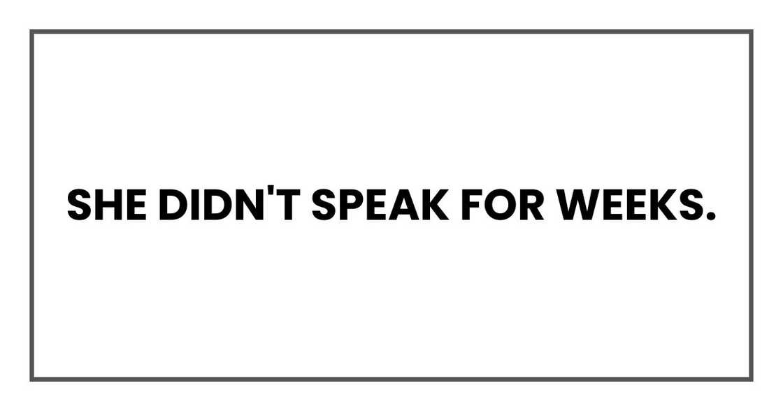 She didn't speak for weeks. She didn't speak for weeks.