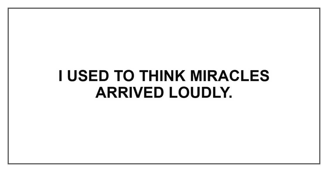 I used to think miracles arrived loudly.