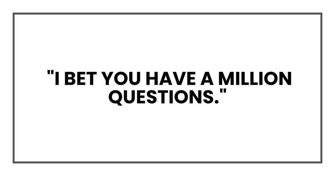 I bet you have a million questions I bet you have a million questions