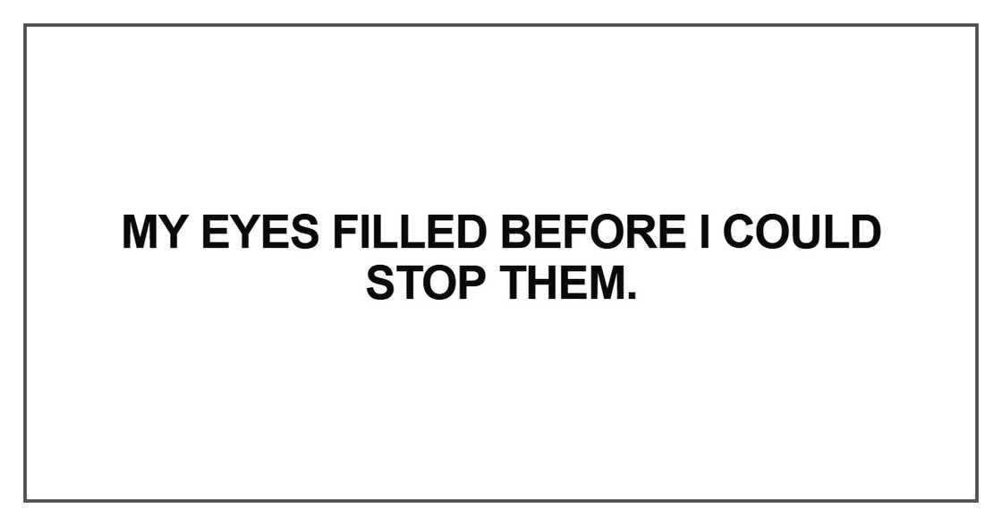 My eyes filled before I could stop them
