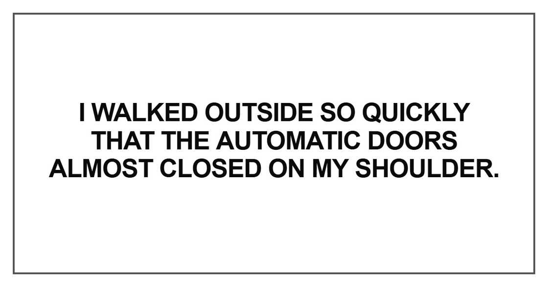 I walked outside so quickly that