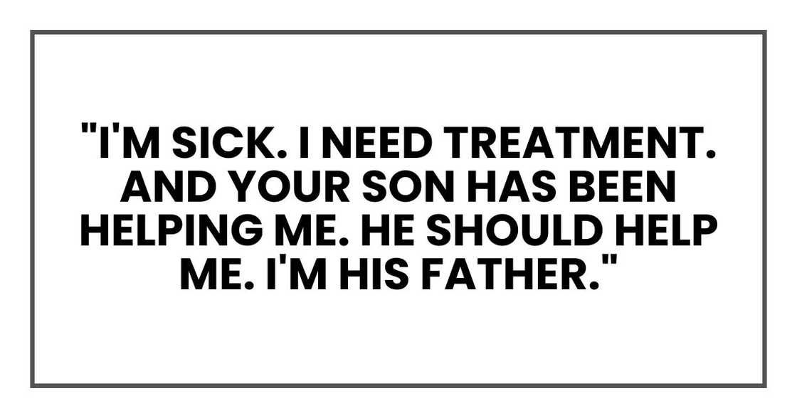 "I'm sick. I need treatment. And your son has been helping me. He should help me. I'm his father."