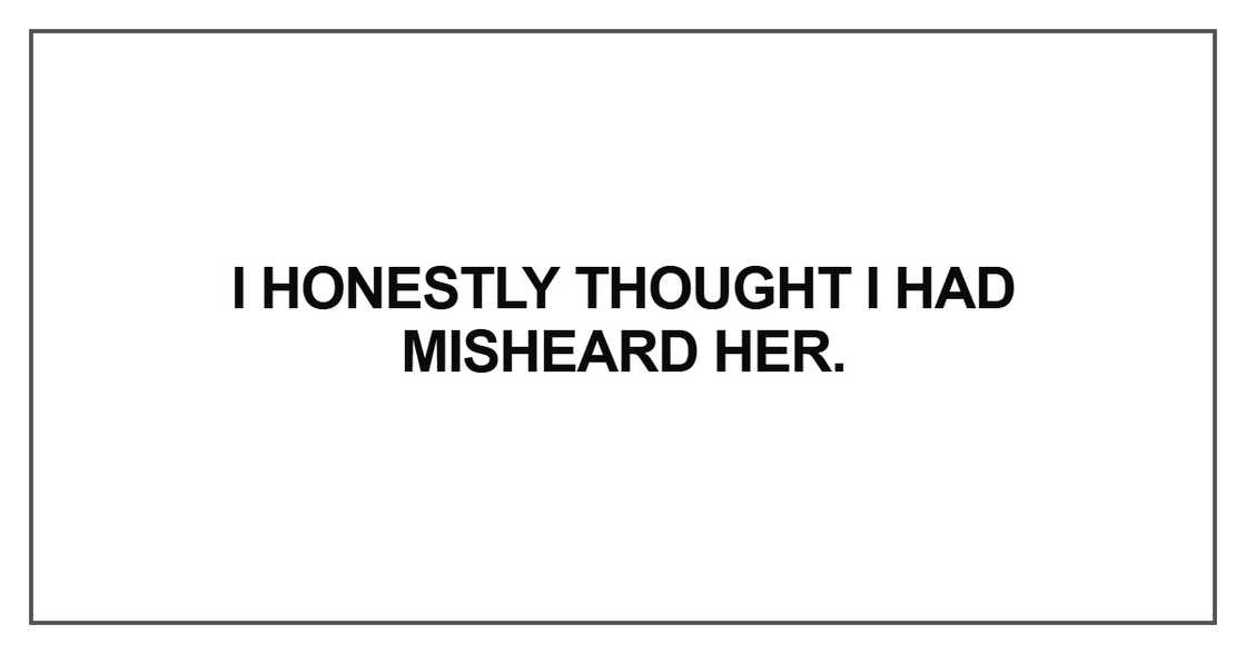 I honestly thought I had misheard her I honestly thought I had misheard her