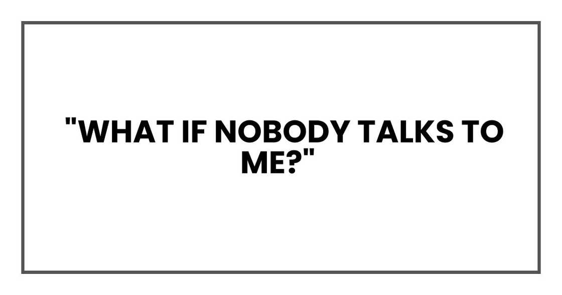 What if nobody talks to me? What if nobody talks to me?