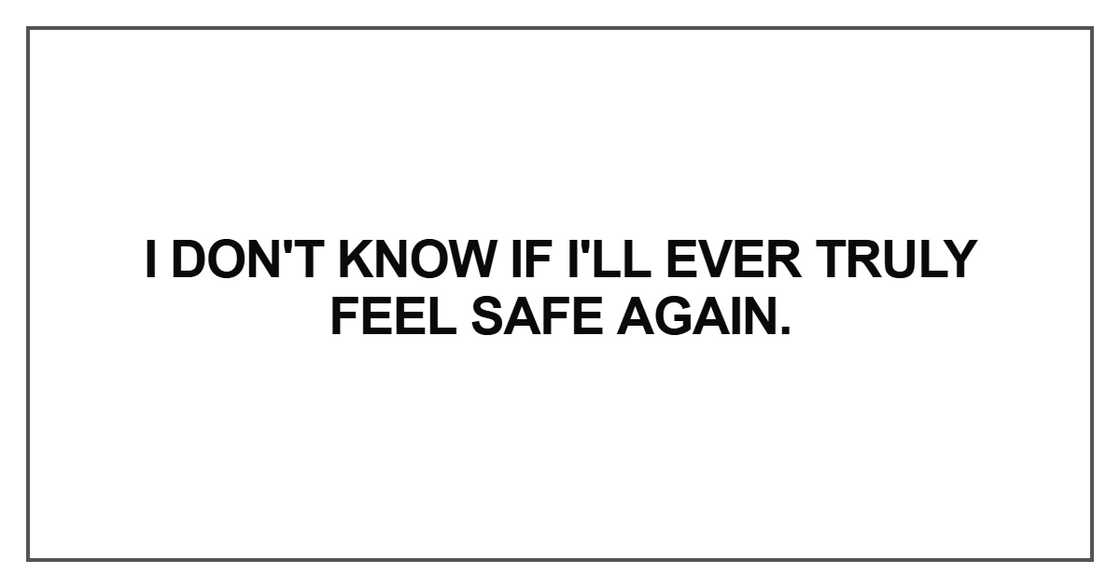 I don't know if I'll ever truly feel safe again