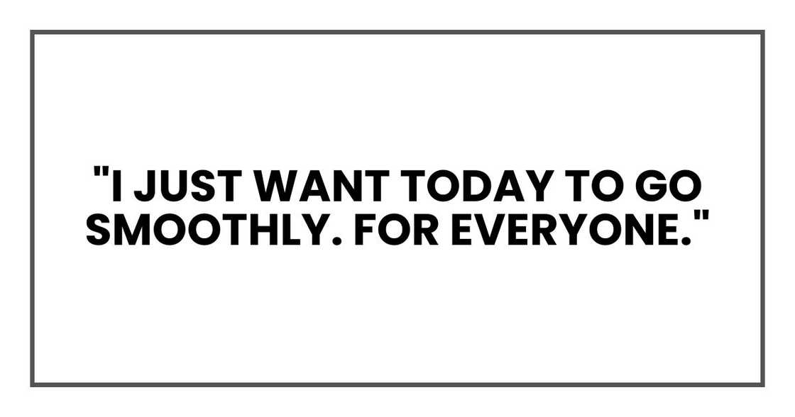 "I just want today to go smoothly. For everyone."