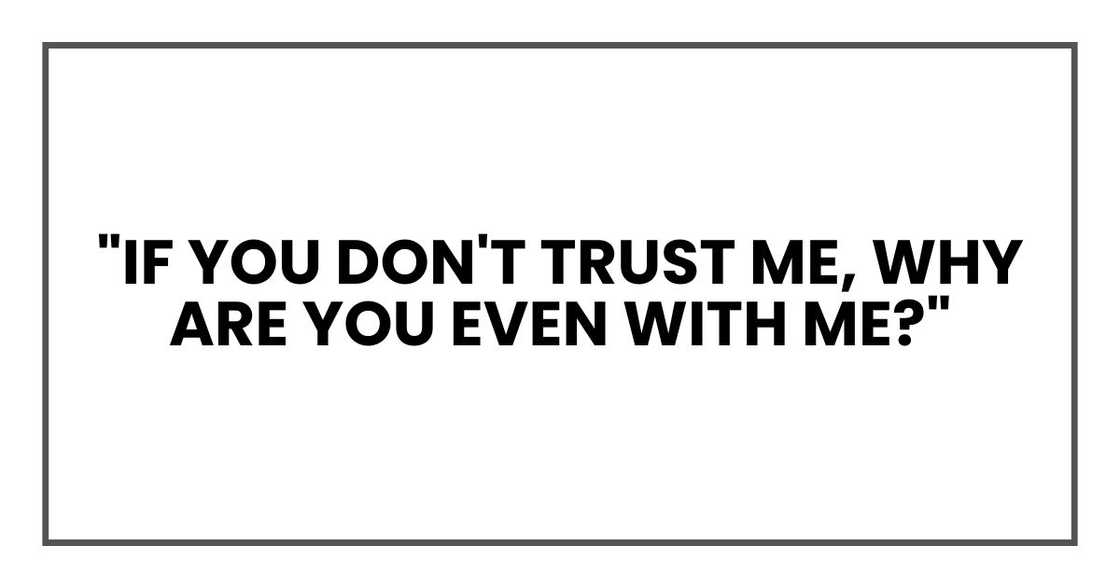 "if you don't trust me, why are you even with me?"