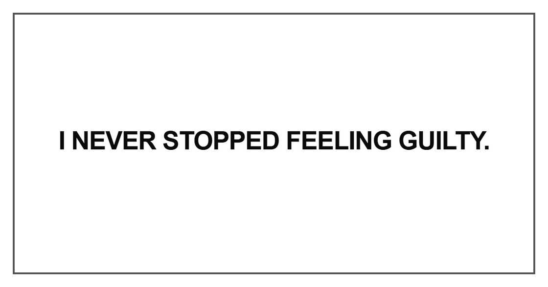 I never stopped feeling guilty