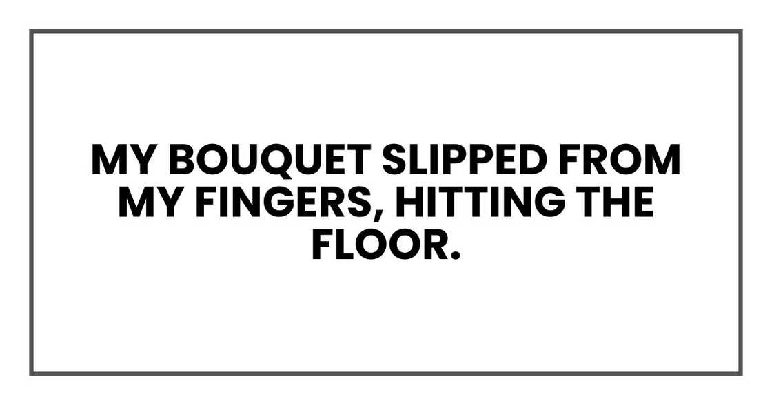 My bouquet slipped from my fingers, hitting the floor