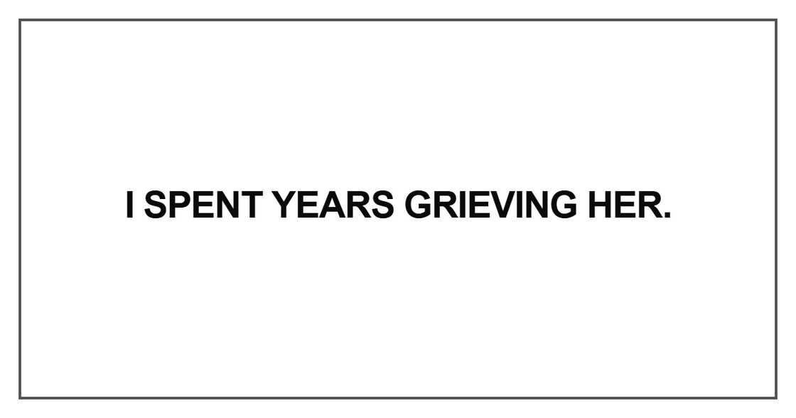 I spent years grieving her I spent years grieving her