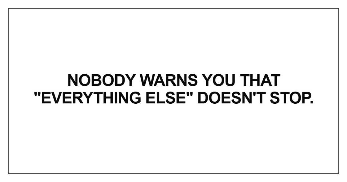 Nobody warns you that "everything else" doesn't stop