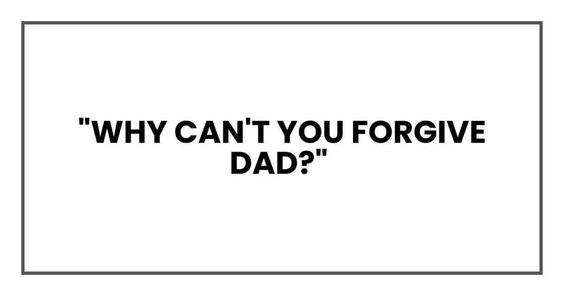 "Why can't you forgive Dad?" "Why can't you forgive Dad?"