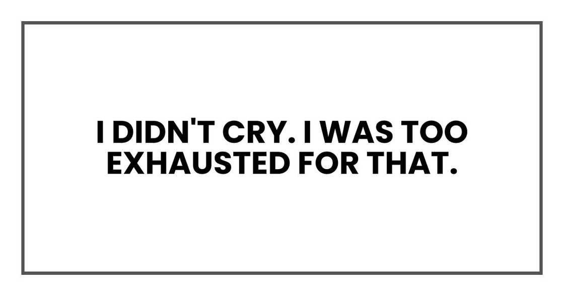 I didn't cry. I was too exhausted for that.