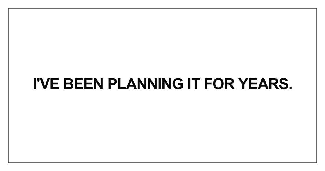 I've been planning it for years I've been planning it for years