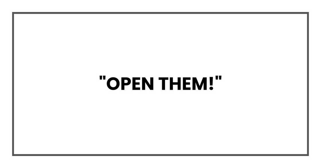 "Open them!" "Open them!"