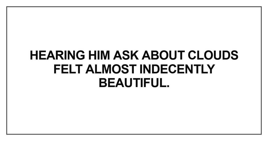 Hearing him ask about clouds Hearing him ask about clouds
