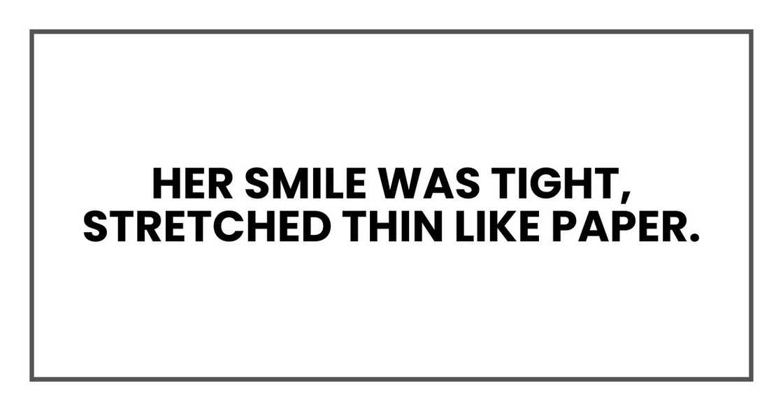 Her smile was tight, stretched thin like paper. Her smile was tight, stretched thin like paper.