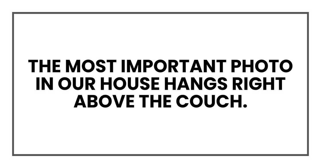 The most important photo in our house hangs right above the couch. The most important photo in our house hangs right above the couch.