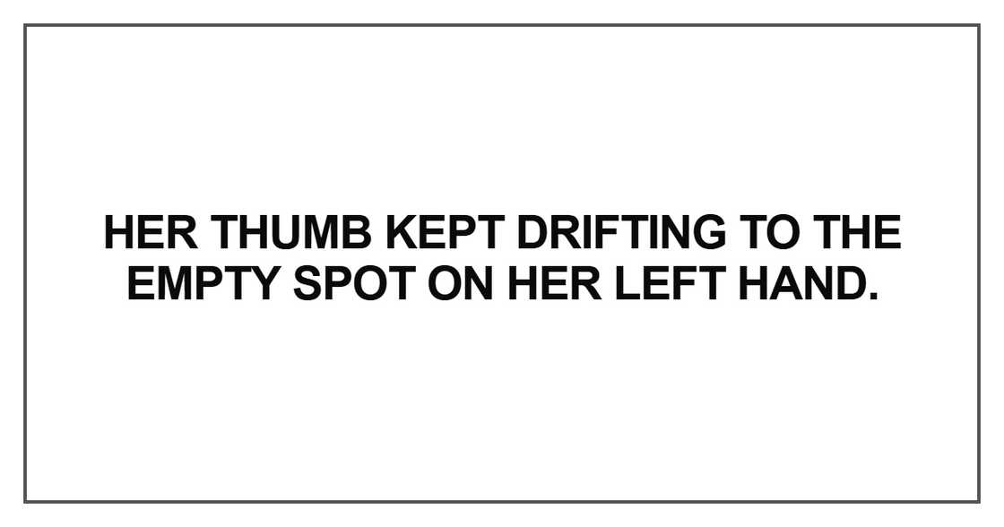 Her thumb kept drifting to the empty spot