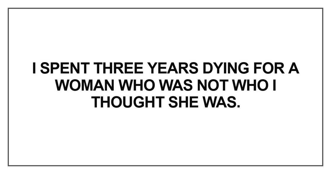 I spent three years dying for a woman