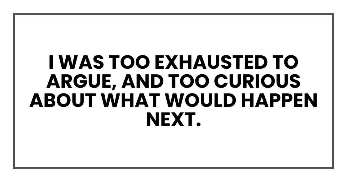I was too exhausted to argue, and honestly, too curious about what would happen next.