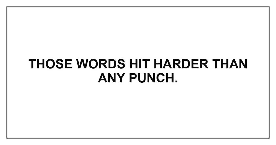 Those words hit harder than any punch.