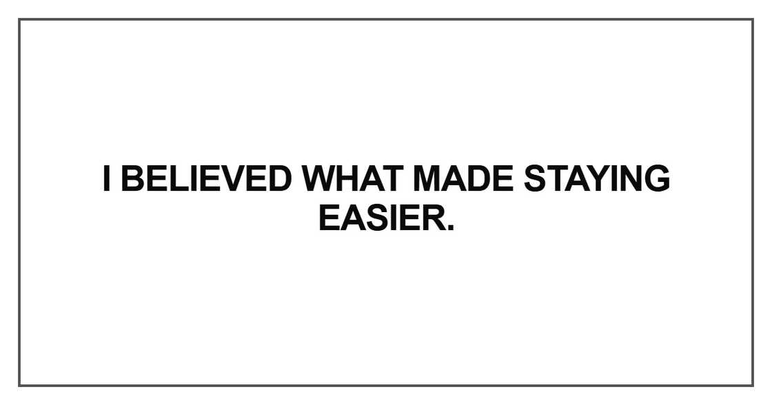 I believed what made staying easier